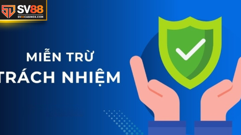Đôi điều tân binh cần nắm vững về miễn trừ trách nhiệm tại SV88