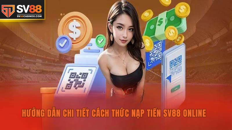 Hướng dẫn chi tiết cách thức nạp tiền SV88 online.